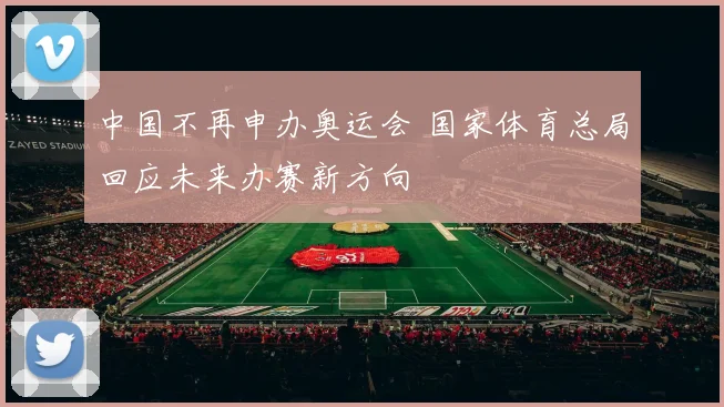 中国不再申办奥运会 国家体育总局回应未来办赛新方向