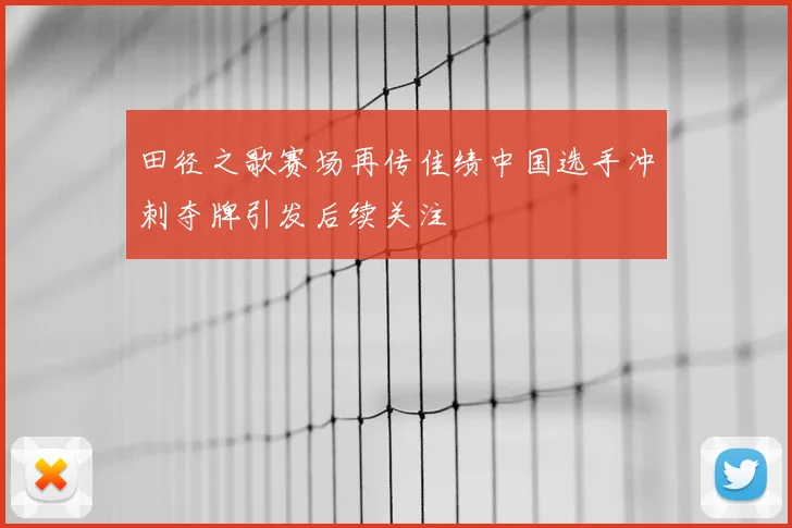 田径之歌赛场再传佳绩中国选手冲刺夺牌引发后续关注